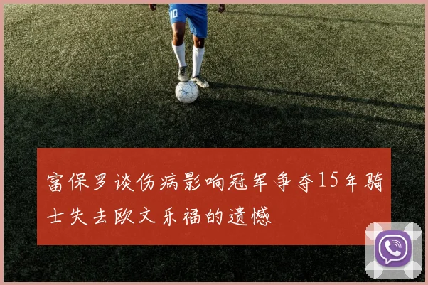 富保罗谈伤病影响冠军争夺15年骑士失去欧文乐福的遗憾