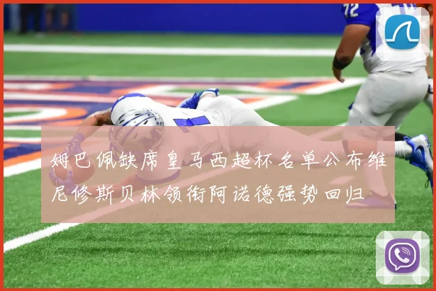 姆巴佩缺席皇马西超杯名单公布维尼修斯贝林领衔阿诺德强势回归