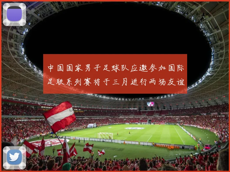 中国国家男子足球队应邀参加国际足联系列赛将于三月进行两场友谊赛